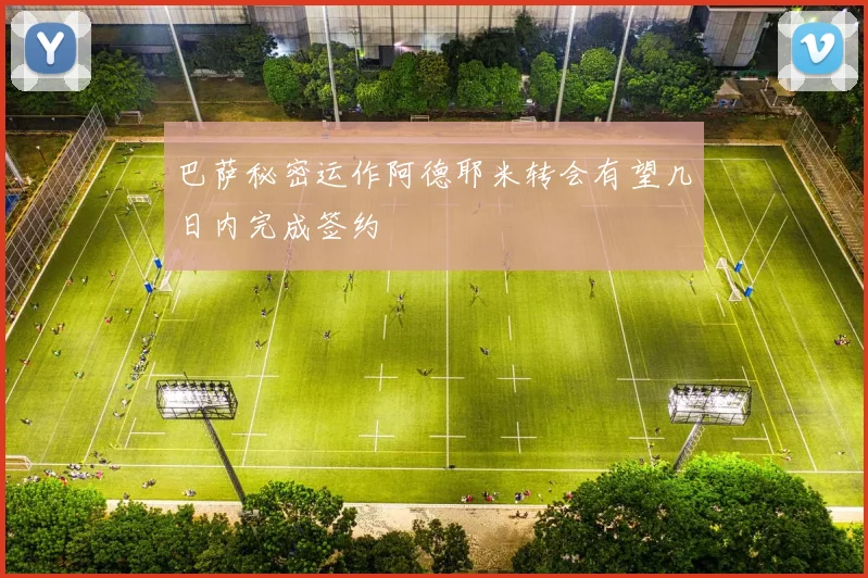 巴萨秘密运作阿德耶米转会有望几日内完成签约