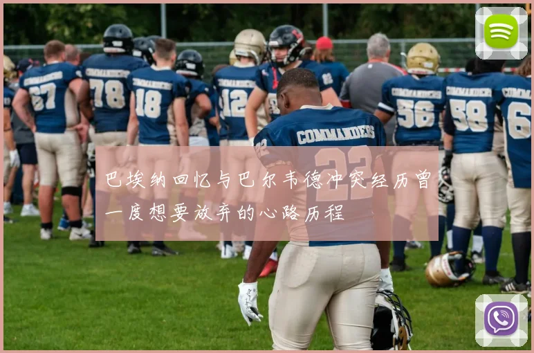 巴埃纳回忆与巴尔韦德冲突经历曾一度想要放弃的心路历程